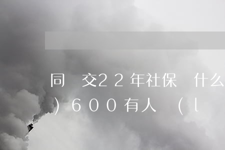 同樣交22年社保，為什么有人領(lǐng)600，有人領(lǐng)2000？